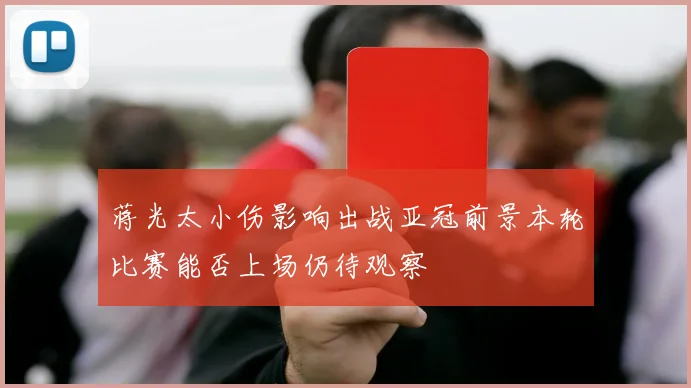 蒋光太小伤影响出战亚冠前景本轮比赛能否上场仍待观察