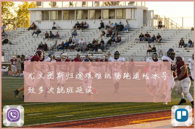 尤文图斯归途艰难机场跑道结冰导致多次航班延误