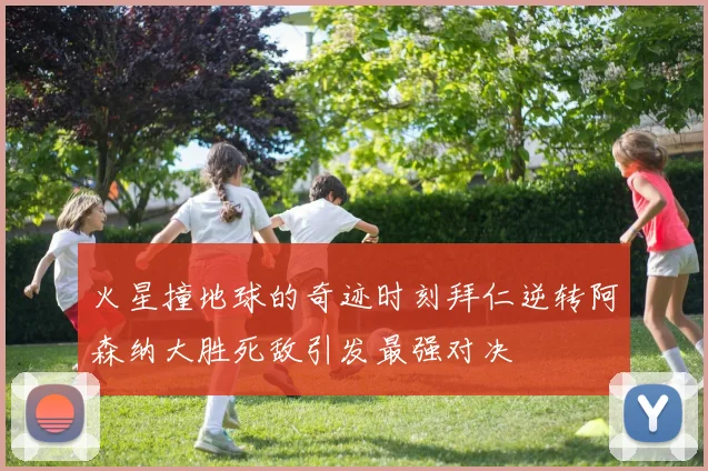 火星撞地球的奇迹时刻拜仁逆转阿森纳大胜死敌引发最强对决